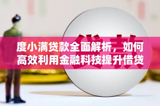 梅列度小满贷款全面解析，如何高效利用金融科技提升借贷体验