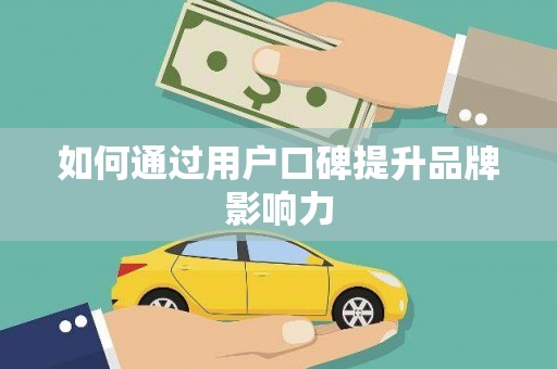 梅列如何通过用户口碑提升品牌影响力