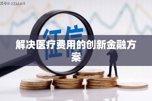 梅列解决医疗费用的创新金融方案