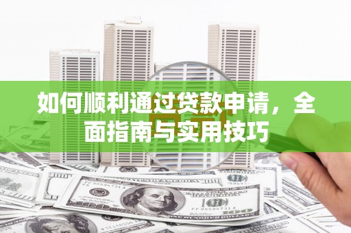 梅列如何顺利通过贷款申请，全面指南与实用技巧