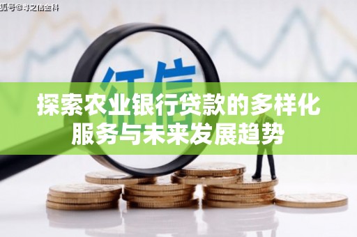 梅列探索农业银行贷款的多样化服务与未来发展趋势