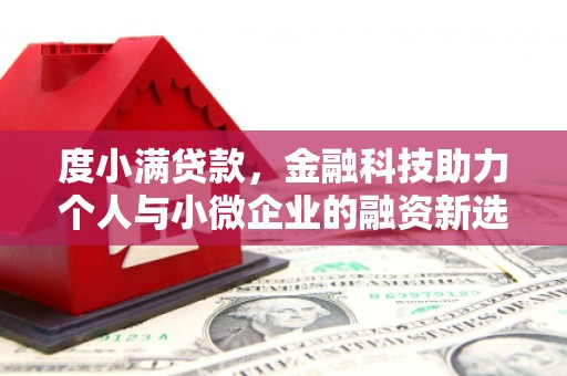 梅列度小满贷款，金融科技助力个人与小微企业的融资新选择