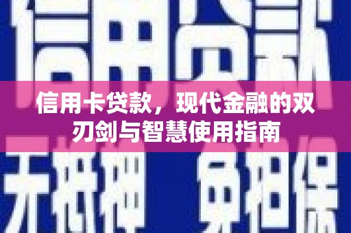 梅列信用卡贷款，现代金融的双刃剑与智慧使用指南