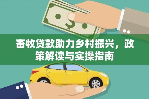 梅列畜牧贷款助力乡村振兴，政策解读与实操指南