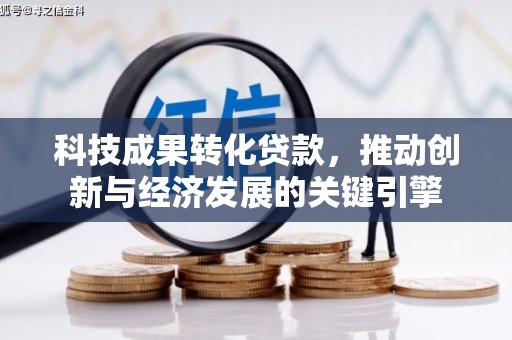 梅列科技成果转化贷款，推动创新与经济发展的关键引擎
