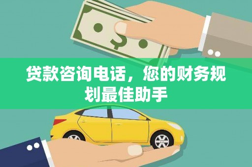 梅列贷款咨询电话，您的财务规划最佳助手