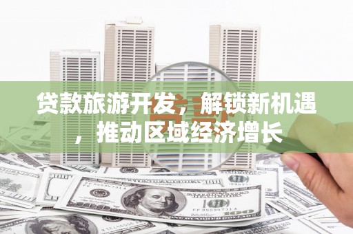 梅列贷款旅游开发，解锁新机遇，推动区域经济增长