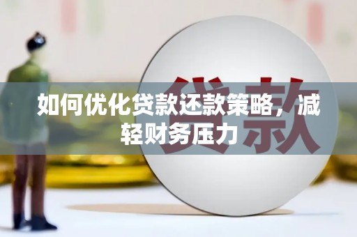 梅列如何优化贷款还款策略，减轻财务压力