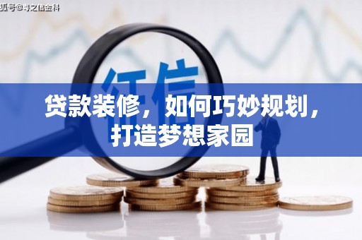 梅列贷款装修，如何巧妙规划，打造梦想家园