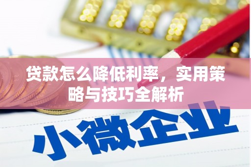 梅列贷款怎么降低利率，实用策略与技巧全解析