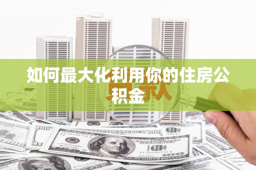 梅列如何最大化利用你的住房公积金